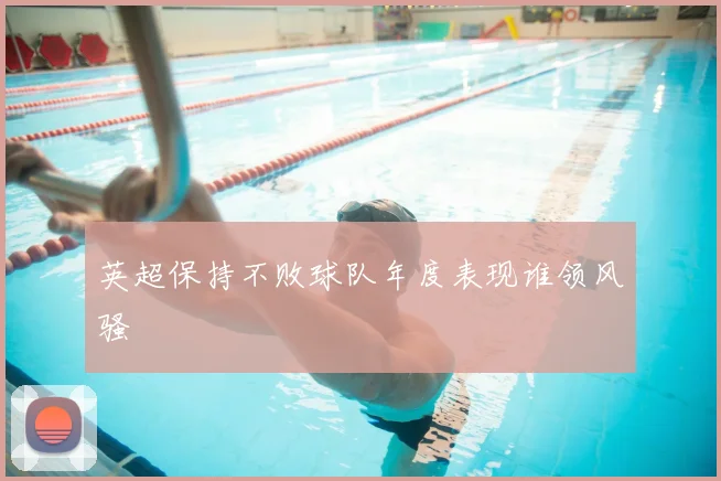 英超保持不败球队年度表现谁领风骚