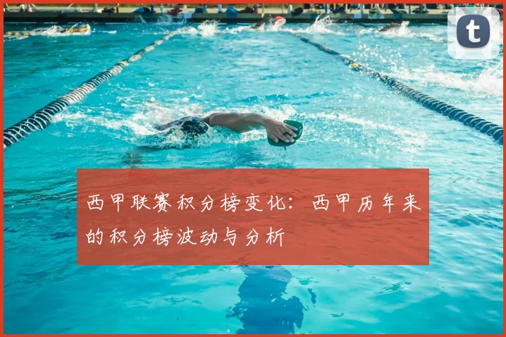 西甲联赛积分榜变化:西甲历年来的积分榜波动与分析